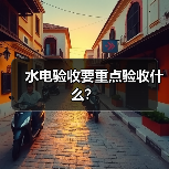 水电验收要重点验收什么？（图1）