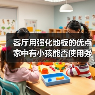 客厅用强化地板的优点 家中有小孩能否使用强化地板（图2）