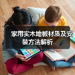 家用实木地板材质及安装方法解析