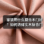 家装用什么复合木门好？如何选择实木复合门（图2）