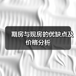 期房与现房的优缺点及价格分析