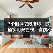 3个封神装修技巧!颜值实用双在线,省钱不踩坑(图2) 3个封神装修技巧!颜值实用双在线,省钱不踩坑(图2)