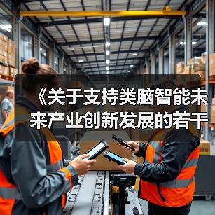 《关于支持类脑智能未来产业创新发展的若干措施》(杭州)(图4) 《关于支持类脑智能未来产业创新发展的若干措施》(杭州)(图4)