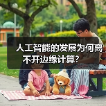 人工智能的发展为何离不开边缘计算?(图4) 人工智能的发展为何离不开边缘计算?(图4)
