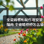 全瓷砖橱柜制作与安装指南 全瓷砖橱柜怎么装门(图1) 全瓷砖橱柜制作与安装指南 全瓷砖橱柜怎么装门(图1)