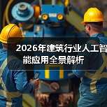 2026年建筑行业人工智能应用全景解析(图1) 2026年建筑行业人工智能应用全景解析(图1)