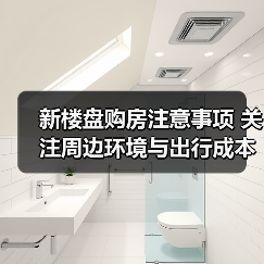 新楼盘购房注意事项 关注周边环境与出行成