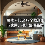 装修不如这12个隐形细节实用，提升生活品质的真相
