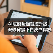 AI赋能暖通智控升级,双碳背景下白皮书释放行业新机遇(图1) AI赋能暖通智控升级,双碳背景下白皮书释放行业新机遇(图1)