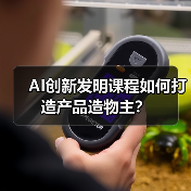 AI创新发明课程如何打造产品造物主？（图4）