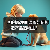 AI创新发明课程如何打造产品造物主？（图1）