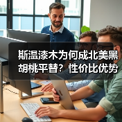 斯温漆木为何成北美黑胡桃平替？性价比优势显而易见（图1）