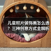 儿童照片装饰画怎么选?三种创意方式全解析(图3) 儿童照片装饰画怎么选?三种创意方式全解析(图3)