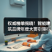 权威榜单揭晓!智能建筑品牌年度大赏引领行业升级(图2) 权威榜单揭晓!智能建筑品牌年度大赏引领行业升级(图2)