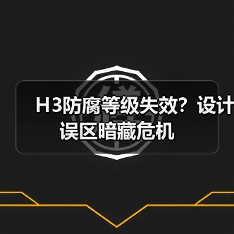H3防腐等级失效？设计误区暗藏危机
