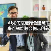 AI如何赋能绿色建筑未来?智能峰会揭示创新路径(图4) AI如何赋能绿色建筑未来?智能峰会揭示创新路径(图4)