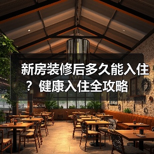 新房装修后多久能入住?健康入住全攻略(图1) 新房装修后多久能入住?健康入住全攻略(图1)