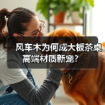 风车木为何成大板茶桌高端材质新宠？（图1）