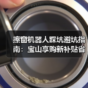 擦窗机器人踩坑避坑指南:宝山享购新补贴省一半,如何选购不后悔?(图3) 擦窗机器人踩坑避坑指南:宝山享购新补贴省一半,如何选购不后悔?(图3)