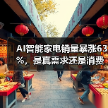 AI智能家电销量暴涨63%,是真需求还是消费泡沫?(图1) AI智能家电销量暴涨63%,是真需求还是消费泡沫?(图1)