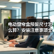 电动窗帘盒预留尺寸怎么算?安装注意事项全解析(图2) 电动窗帘盒预留尺寸怎么算?安装注意事项全解析(图2)