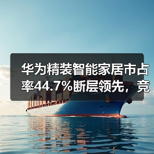 华为精装智能家居市占率44.7%断层领先