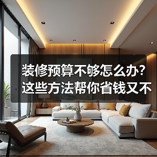 装修预算不够怎么办？这些方法帮你省钱又不