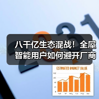 八千亿生态混战！全屋智能用户如何避开厂商