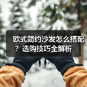 欧式简约沙发怎么搭配？选购技巧全解析
