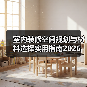 室内装修空间规划与材料选择实用指南2026(图3) 室内装修空间规划与材料选择实用指南2026(图3)