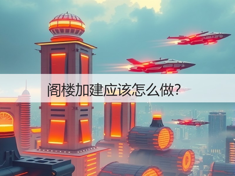 阁楼加建应该怎么做？