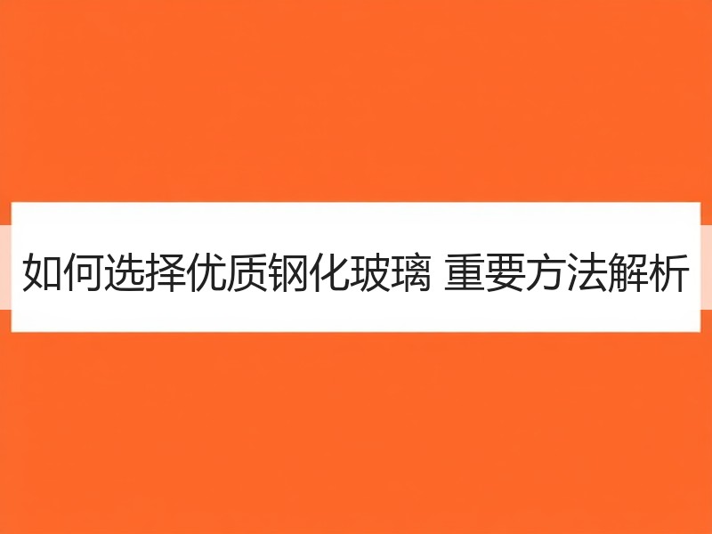 如何选择优质钢化玻璃 重要方法解析