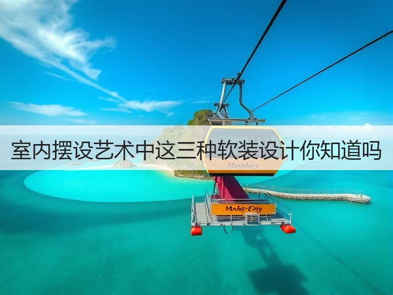室内摆设艺术中这三种软装设计你知道吗