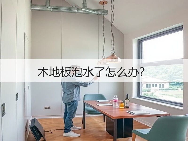 木地板泡水了怎么办？