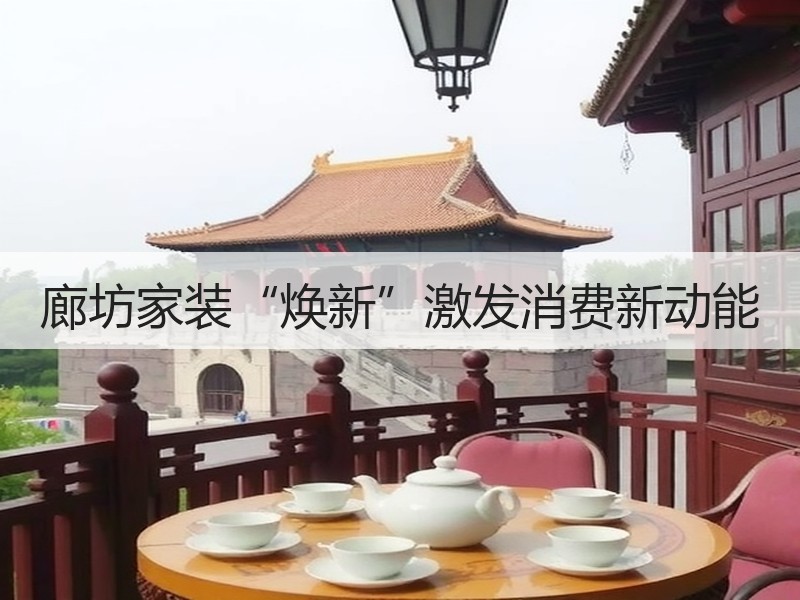 廊坊家装“焕新”激发消费新动能