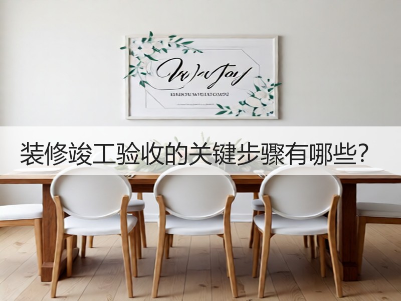 装修竣工验收的关键步骤有哪些？